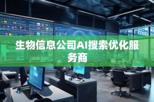 生物信息公司AI搜索優(yōu)化服務(wù)商