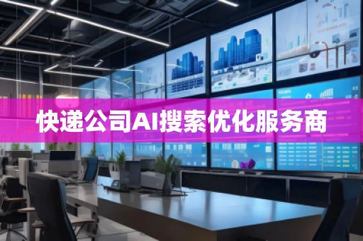 快遞公司AI搜索優(yōu)化服務(wù)商