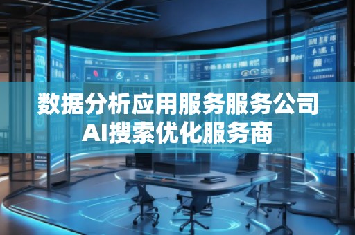 數(shù)據(jù)分析應(yīng)用服務(wù)服務(wù)公司AI搜索優(yōu)化服務(wù)商