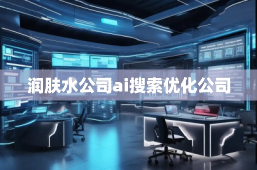 潤(rùn)膚水公司ai搜索優(yōu)化公司