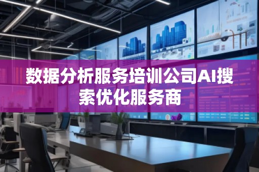 數據分析服務培訓公司AI搜索優(yōu)化服務商