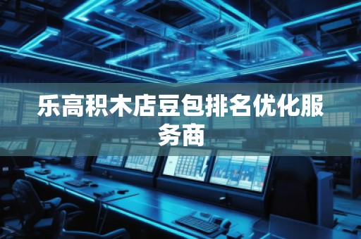 樂高積木店豆包排名優(yōu)化服務商