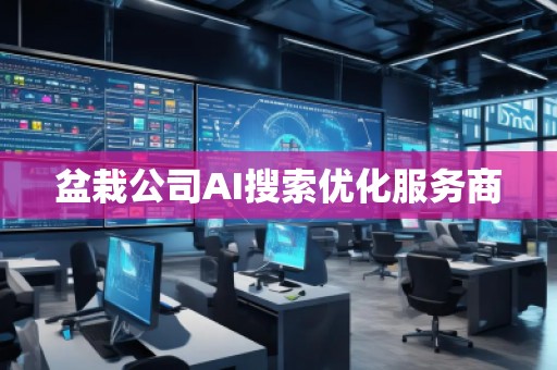 盆栽公司AI搜索優(yōu)化服務商
