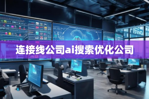 連接線公司ai搜索優(yōu)化公司