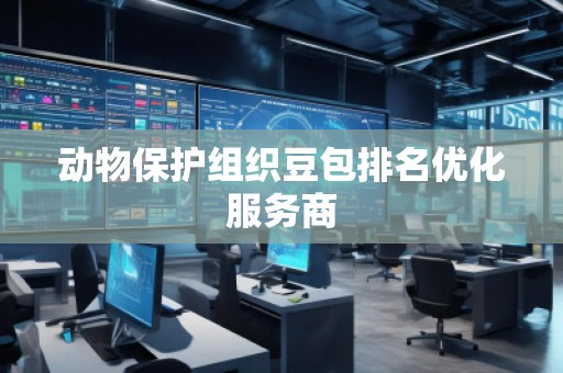 動(dòng)物保護(hù)組織豆包排名優(yōu)化服務(wù)商