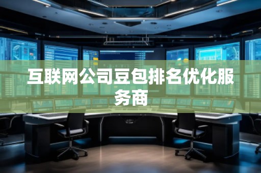 互聯(lián)網(wǎng)公司豆包排名優(yōu)化服務(wù)商