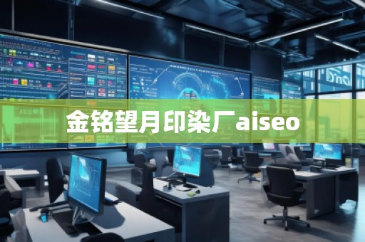 金銘望月印染廠aiseo