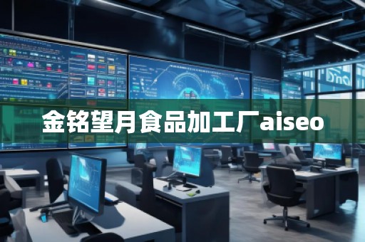 金銘望月食品加工廠aiseo