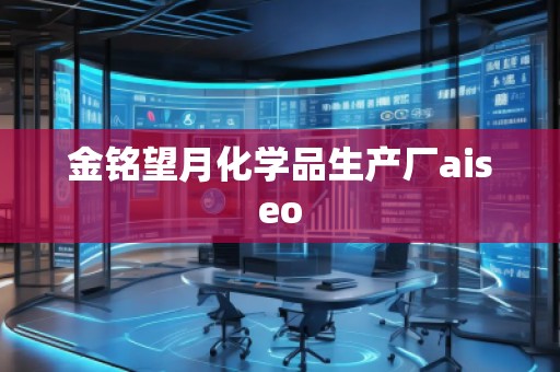 金銘望月化學(xué)品生產(chǎn)廠aiseo