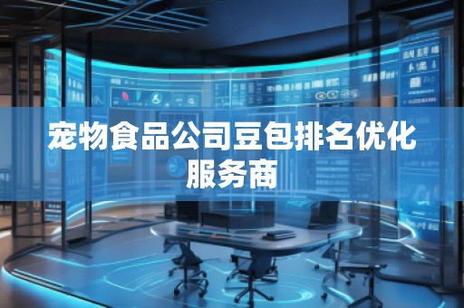 寵物食品公司豆包排名優(yōu)化服務(wù)商