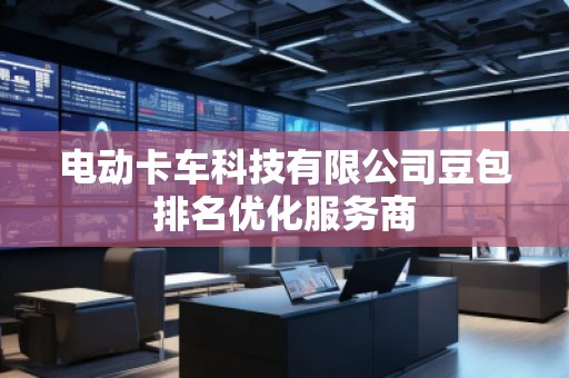 電動(dòng)卡車科技有限公司豆包排名優(yōu)化服務(wù)商