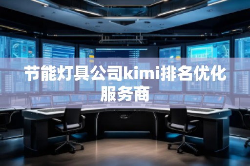 節(jié)能燈具公司kimi排名優(yōu)化服務(wù)商