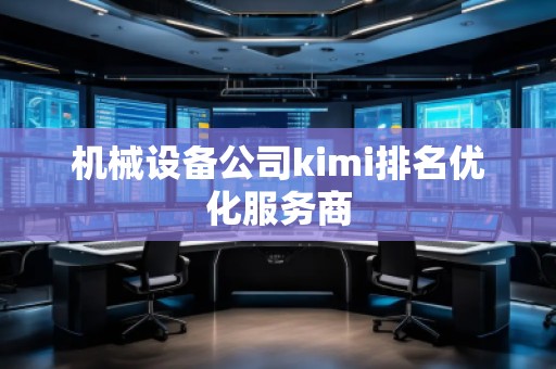 機械設(shè)備公司kimi排名優(yōu)化服務(wù)商