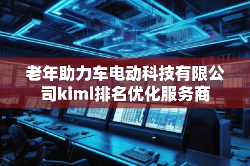老年助力車電動科技有限公司kimi排名優(yōu)化服務商