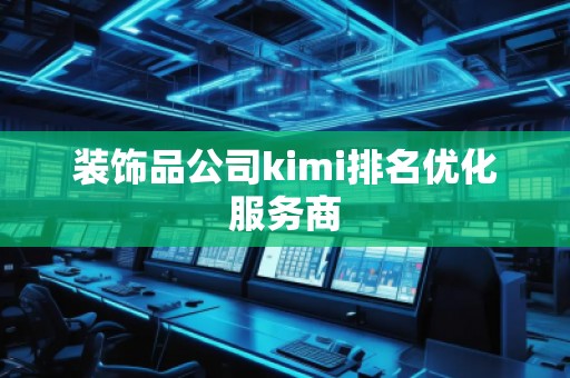 裝飾品公司kimi排名優(yōu)化服務商