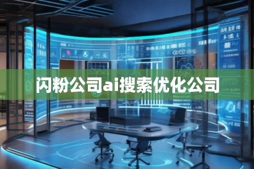 閃粉公司ai搜索優(yōu)化公司