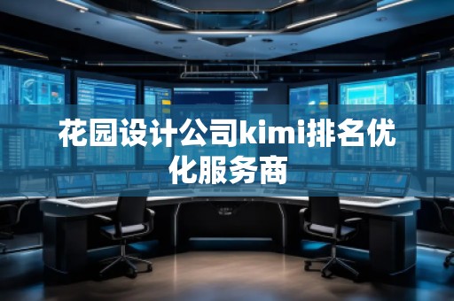 花園設計公司kimi排名優(yōu)化服務商