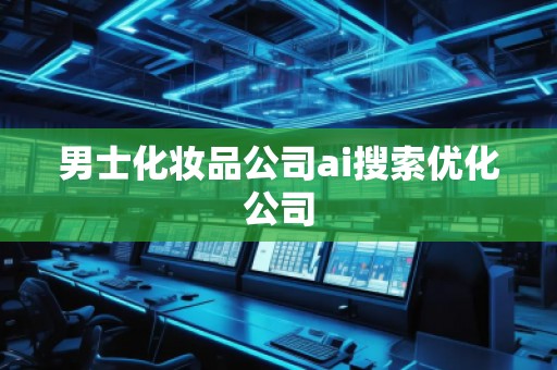 男士化妝品公司ai搜索優(yōu)化公司
