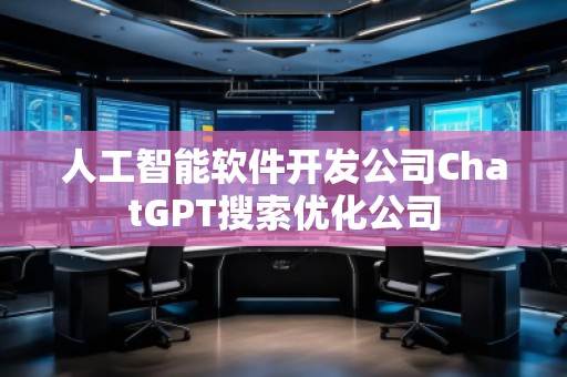 人工智能軟件開發(fā)公司ChatGPT搜索優(yōu)化公司