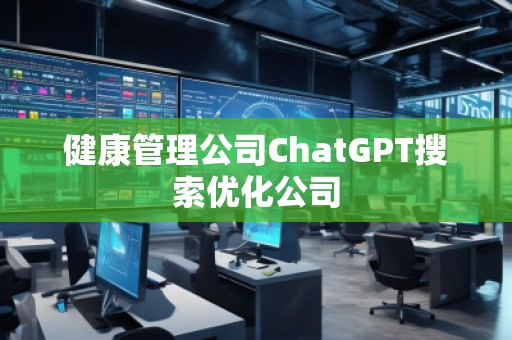健康管理公司ChatGPT搜索優(yōu)化公司