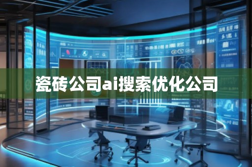 瓷磚公司ai搜索優(yōu)化公司