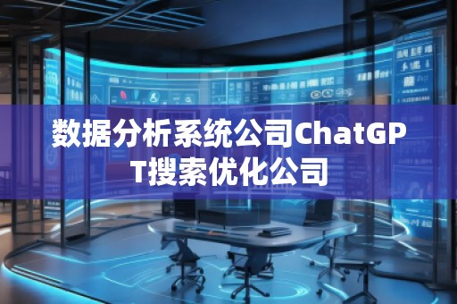 數(shù)據(jù)分析系統(tǒng)公司ChatGPT搜索優(yōu)化公司