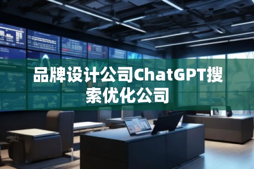 品牌設計公司ChatGPT搜索優(yōu)化公司