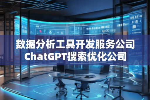 數(shù)據(jù)分析工具開發(fā)服務公司ChatGPT搜索優(yōu)化公司