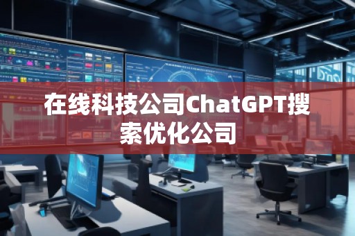 在線科技公司ChatGPT搜索優(yōu)化公司