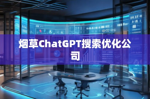 煙草ChatGPT搜索優(yōu)化公司