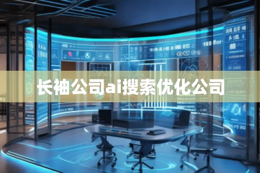 長袖公司ai搜索優(yōu)化公司