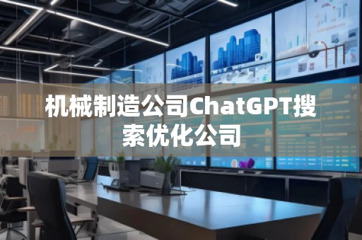 機械制造公司ChatGPT搜索優(yōu)化公司