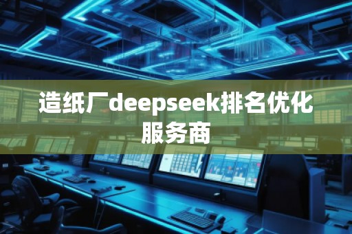造紙廠deepseek排名優(yōu)化服務(wù)商
