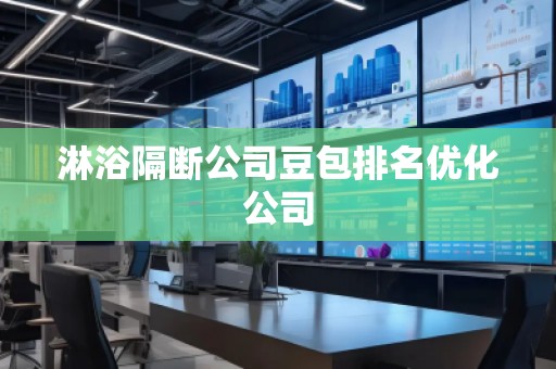 淋浴隔斷公司豆包排名優(yōu)化公司