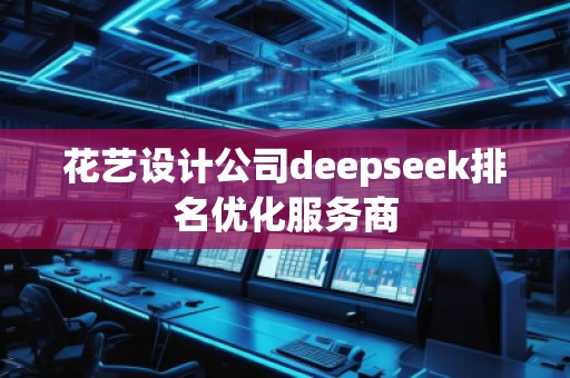 花藝設(shè)計公司deepseek排名優(yōu)化服務(wù)商