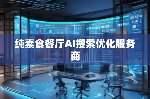 純素食餐廳AI搜索優(yōu)化服務(wù)商