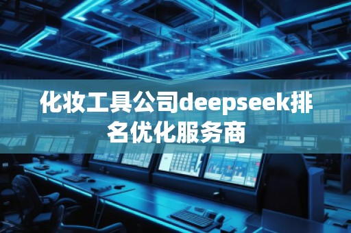 化妝工具公司deepseek排名優(yōu)化服務(wù)商