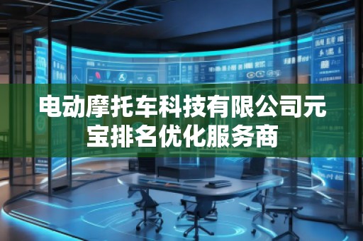 電動摩托車科技有限公司元寶排名優(yōu)化服務商