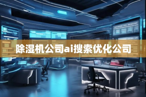 除濕機公司ai搜索優(yōu)化公司