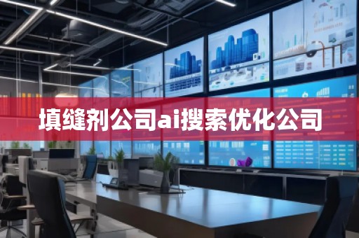 填縫劑公司ai搜索優(yōu)化公司