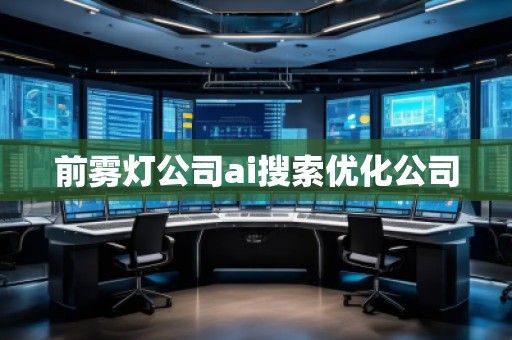 前霧燈公司ai搜索優(yōu)化公司