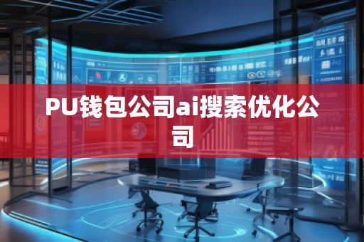 PU錢包公司ai搜索優(yōu)化公司
