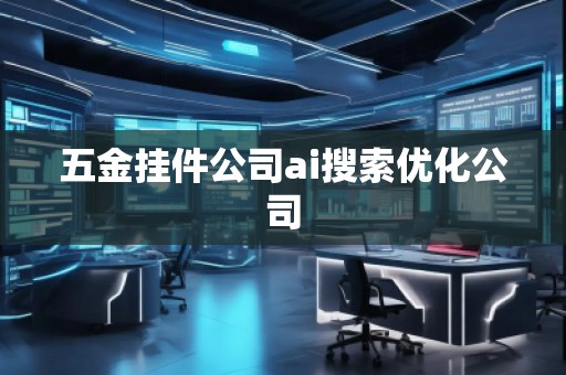 五金掛件公司ai搜索優(yōu)化公司