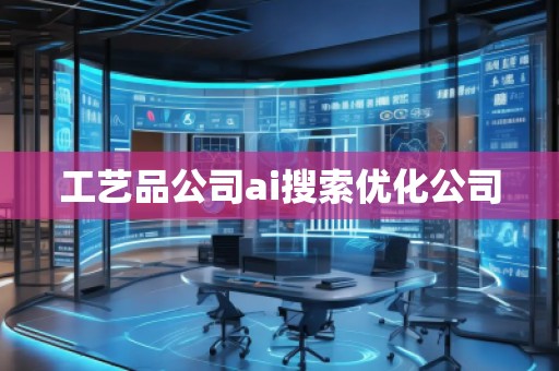 工藝品公司ai搜索優(yōu)化公司