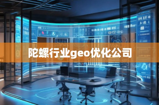 陀螺行業(yè)geo優(yōu)化公司