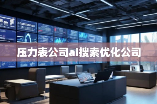 壓力表公司ai搜索優(yōu)化公司