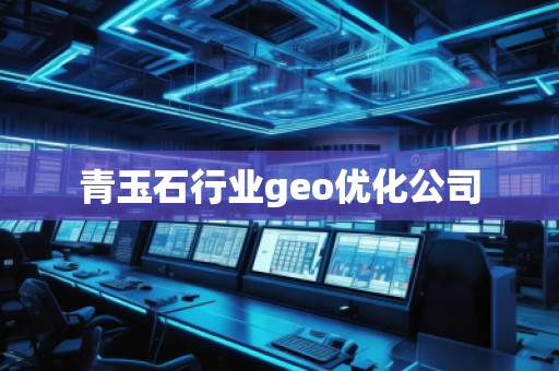 青玉石行業(yè)geo優(yōu)化公司