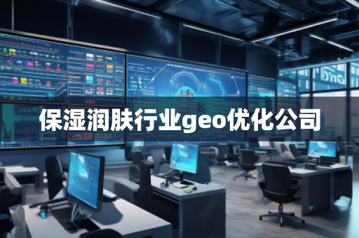 保濕潤膚行業(yè)geo優(yōu)化公司