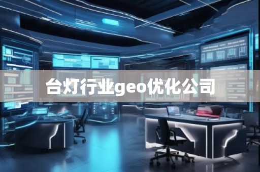 臺(tái)燈行業(yè)geo優(yōu)化公司