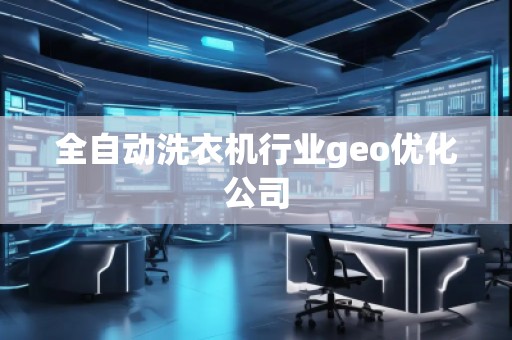 全自動洗衣機行業(yè)geo優(yōu)化公司